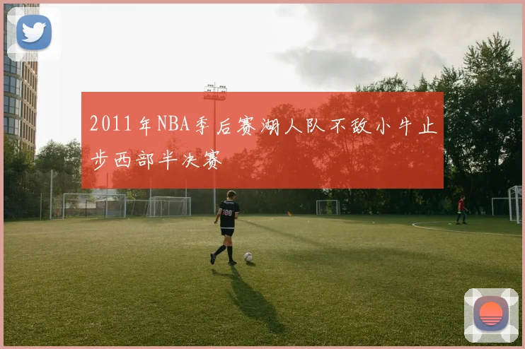 2011年NBA季后赛湖人队不敌小牛止步西部半决赛